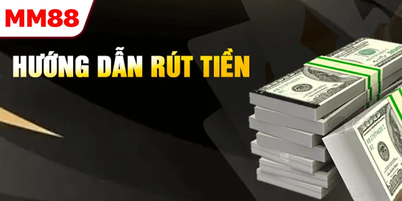 Cách thức rút tiền MM88 về ví nhanh gọn