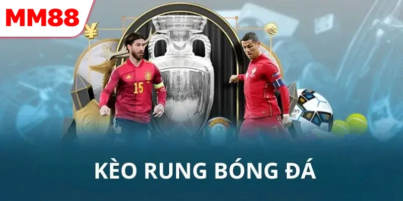 Tìm hiểu kèo rung trong cá cược bóng đá trực tuyến