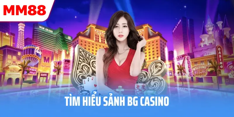 Giới thiệu tổng quan về sảnh game BG Casino
